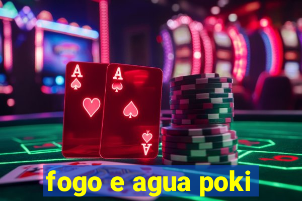 fogo e agua poki